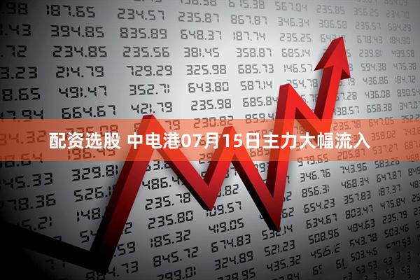 配资选股 中电港07月15日主力大幅流入